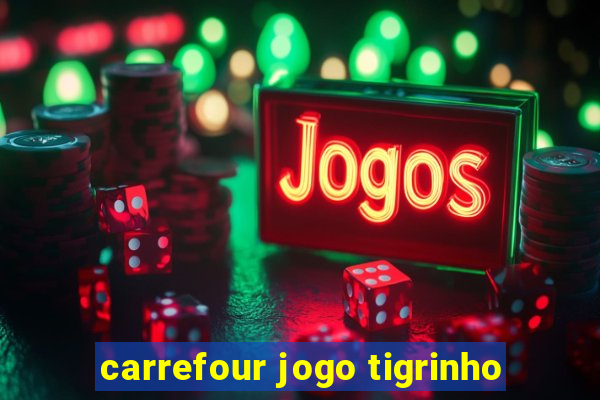 carrefour jogo tigrinho