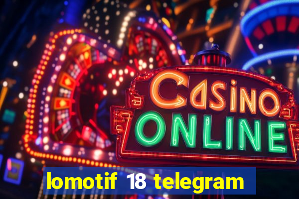 lomotif 18 telegram