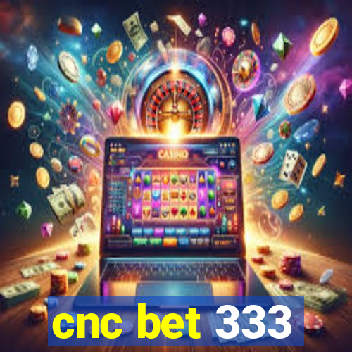 cnc bet 333