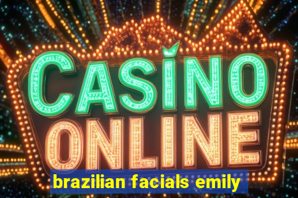 brazilian facials emily