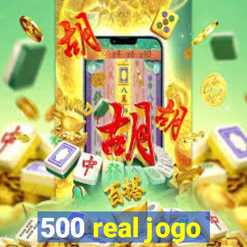 500 real jogo