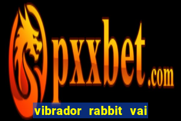 vibrador rabbit vai e vem