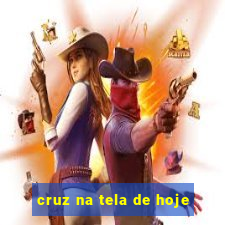 cruz na tela de hoje