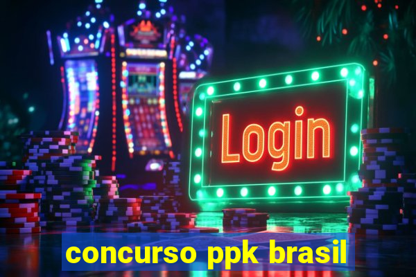 concurso ppk brasil