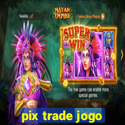 pix trade jogo