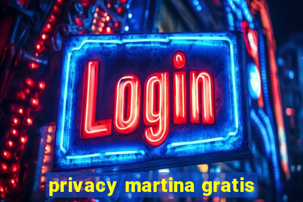 privacy martina gratis