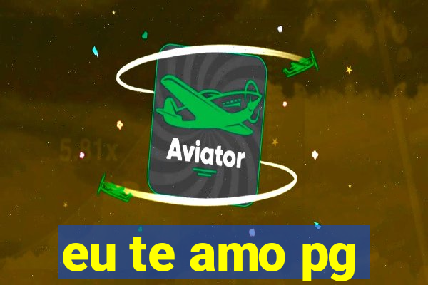 eu te amo pg