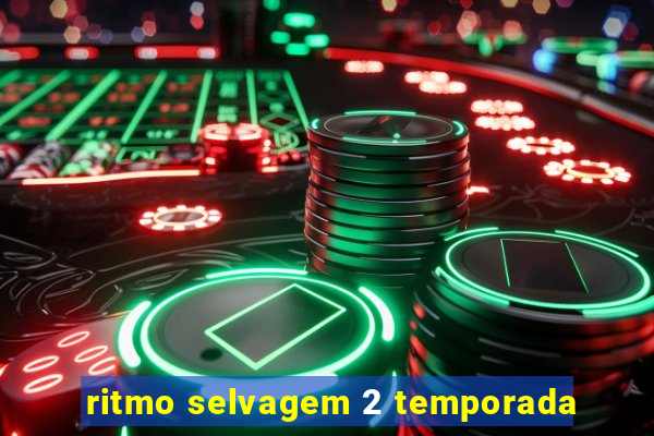 ritmo selvagem 2 temporada