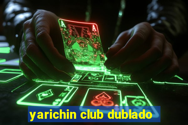 yarichin club dublado