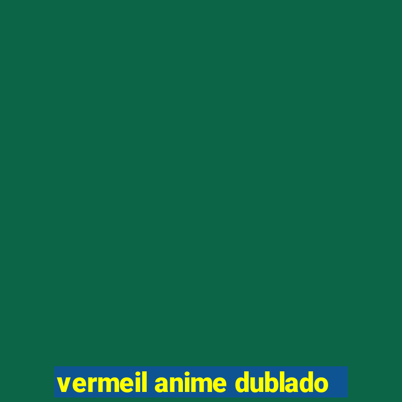 vermeil anime dublado