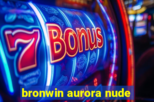 bronwin aurora nude