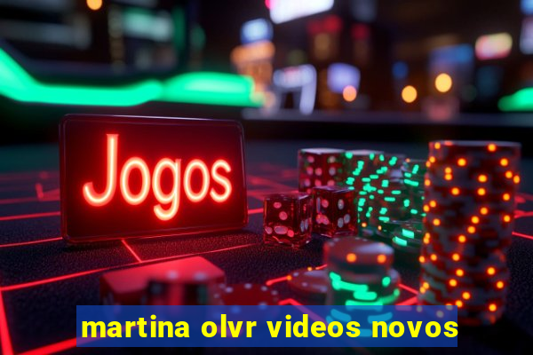 martina olvr videos novos