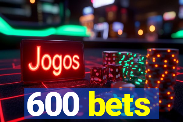 600 bets