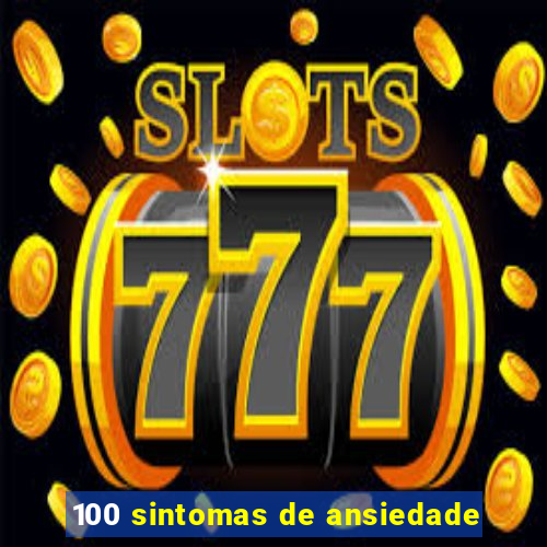 100 sintomas de ansiedade