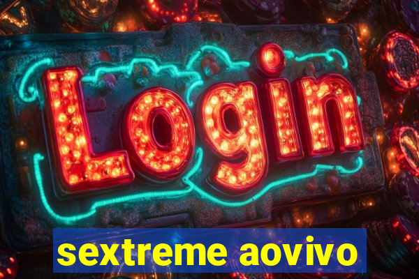 sextreme aovivo