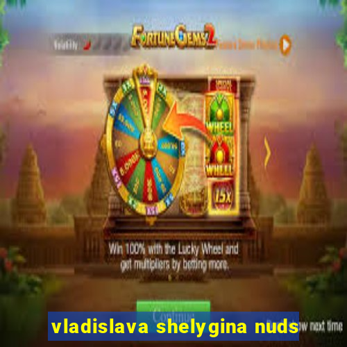 vladislava shelygina nuds