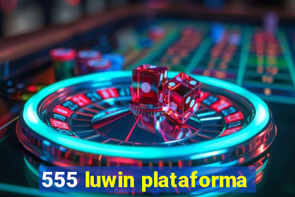 555 luwin plataforma