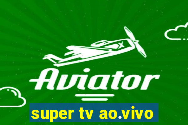 super tv ao.vivo