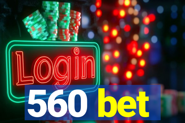 560 bet