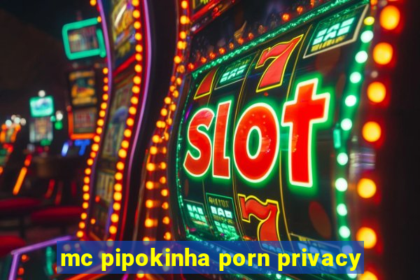 mc pipokinha porn privacy