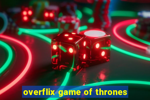 overflix game of thrones