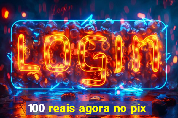 100 reais agora no pix