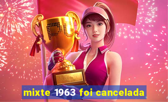 mixte 1963 foi cancelada