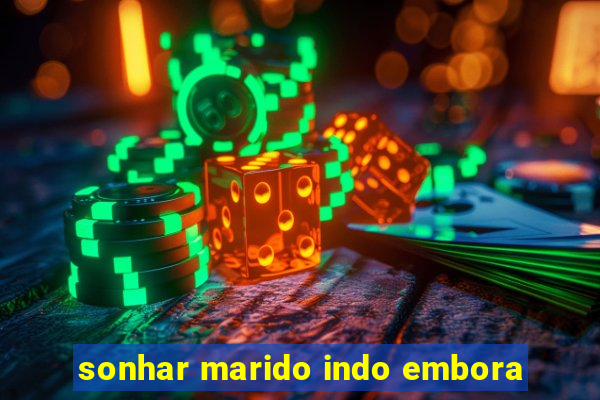 sonhar marido indo embora