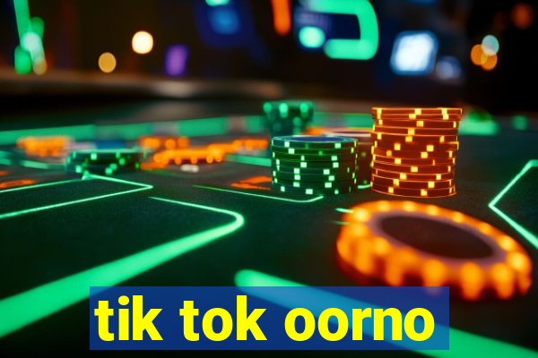 tik tok oorno