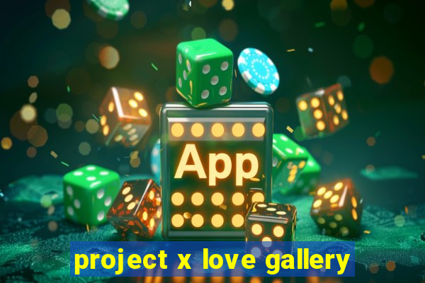 project x love gallery