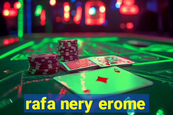 rafa nery erome