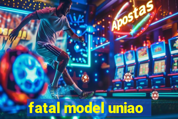 fatal model uniao