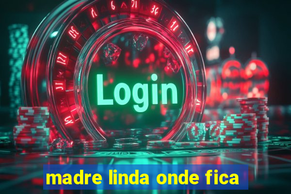 madre linda onde fica