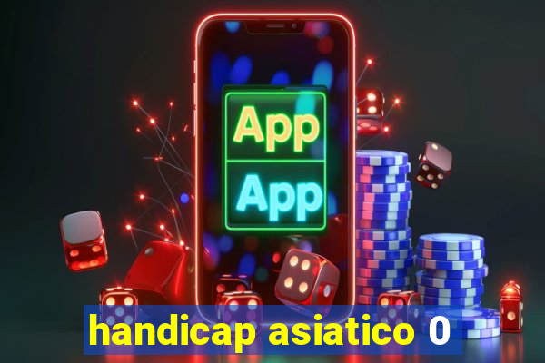 handicap asiatico 0