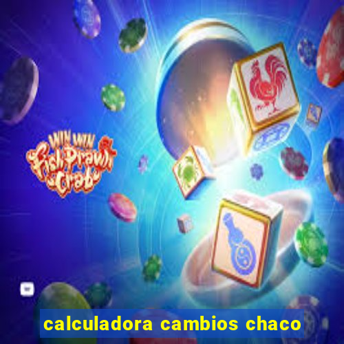 calculadora cambios chaco