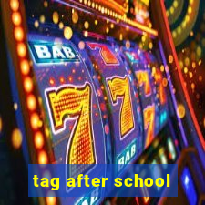 tag after school