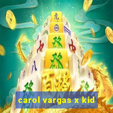 carol vargas x kid