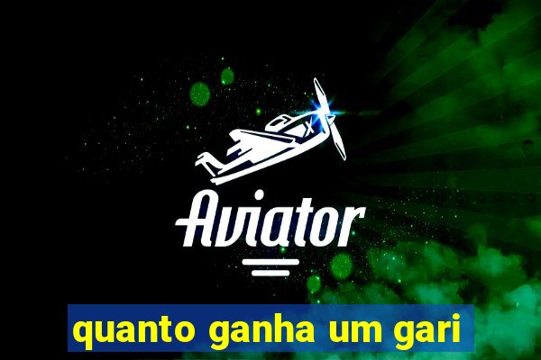 quanto ganha um gari