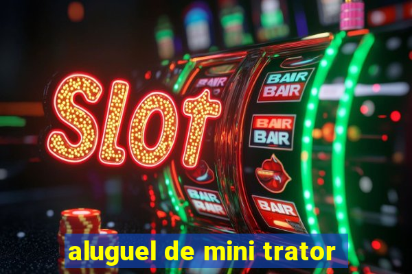 aluguel de mini trator