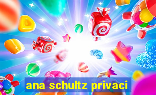 ana schultz privaci