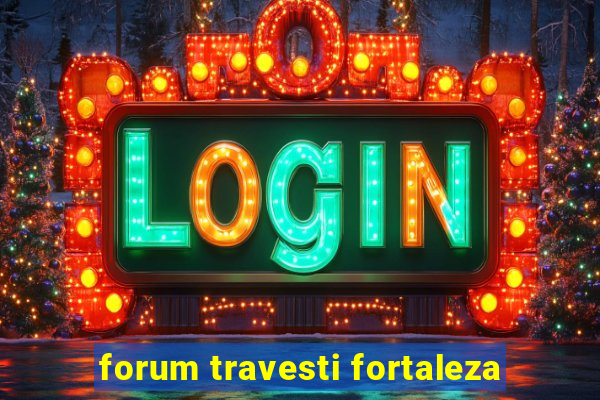 forum travesti fortaleza