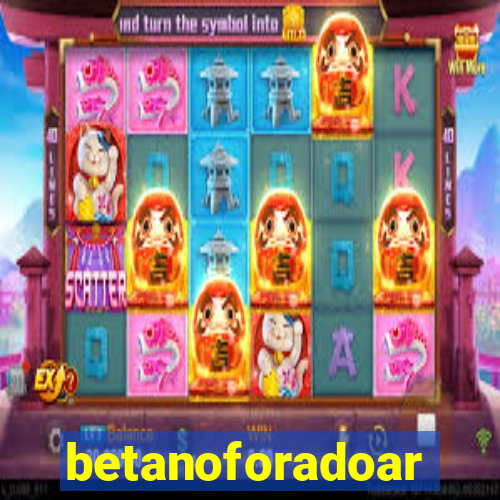 betanoforadoar