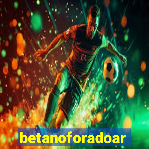 betanoforadoar