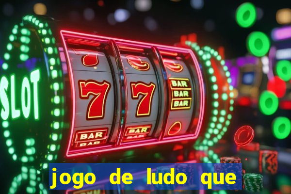 jogo de ludo que ganha dinheiro