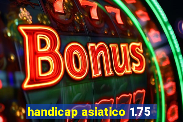 handicap asiatico 1.75