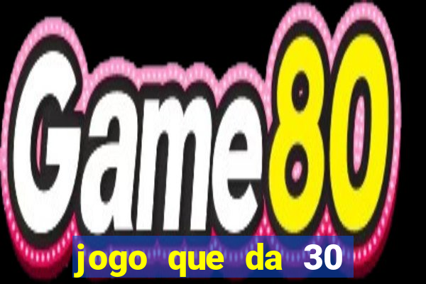 jogo que da 30 reais de bonus