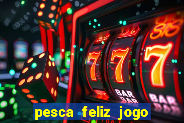 pesca feliz jogo ganhar dinheiro