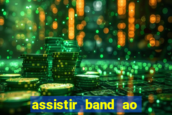 assistir band ao vivo gratis