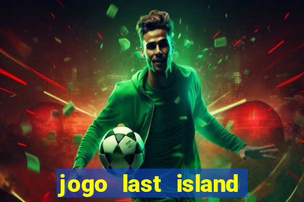 jogo last island of survival