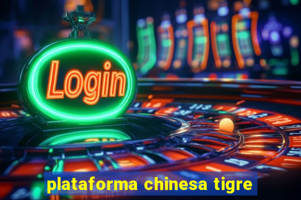 plataforma chinesa tigre